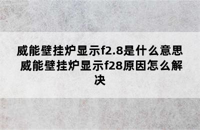 威能壁挂炉显示f2.8是什么意思 威能壁挂炉显示f28原因怎么解决